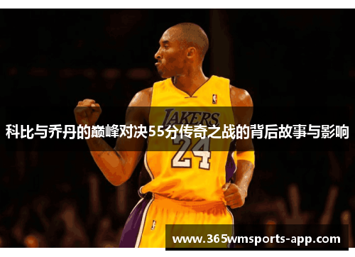 科比与乔丹的巅峰对决55分传奇之战的背后故事与影响
