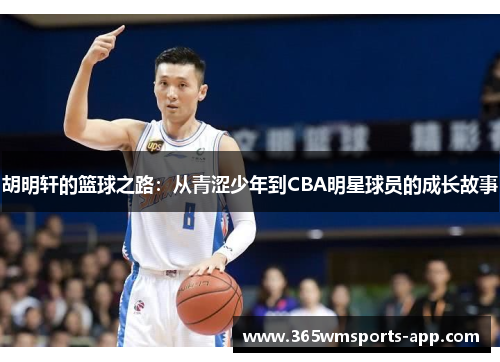 胡明轩的篮球之路：从青涩少年到CBA明星球员的成长故事